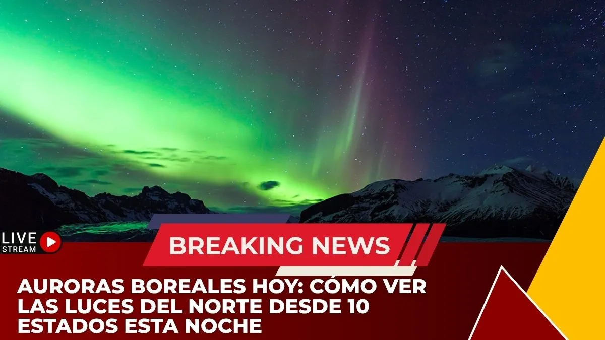 Auroras boreales hoy: Cómo ver las luces del norte desde 10 estados esta noche
