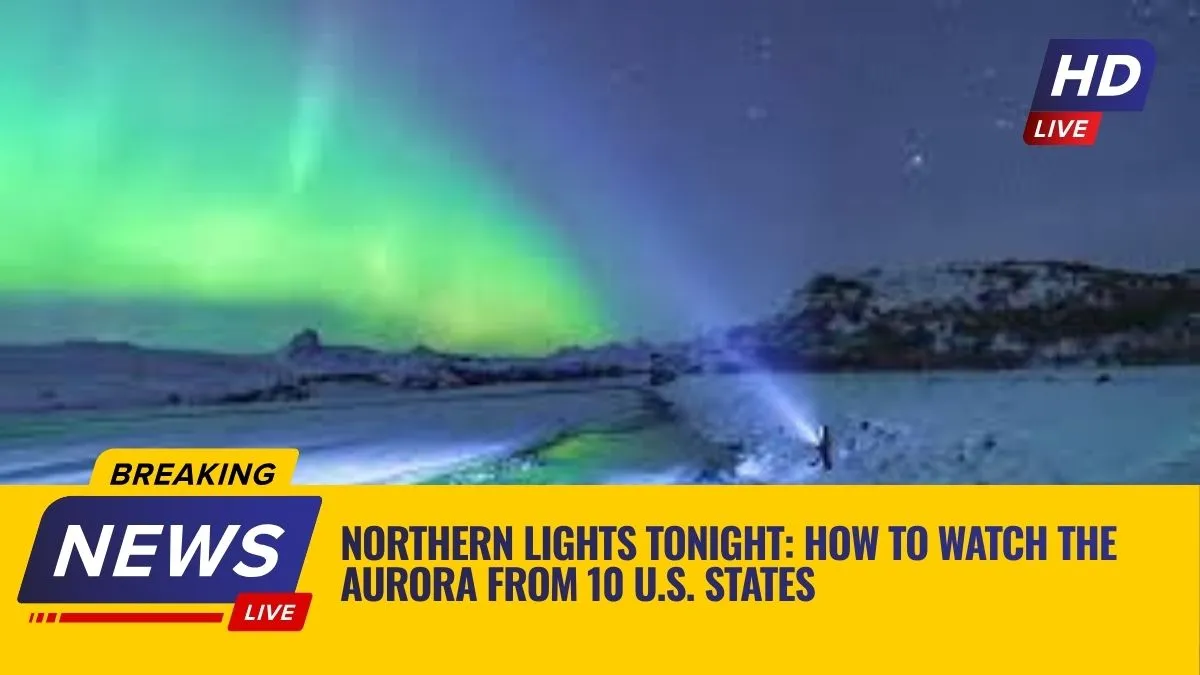 Northern Lights Tonight: How to Watch the Aurora From 10 U.S. States