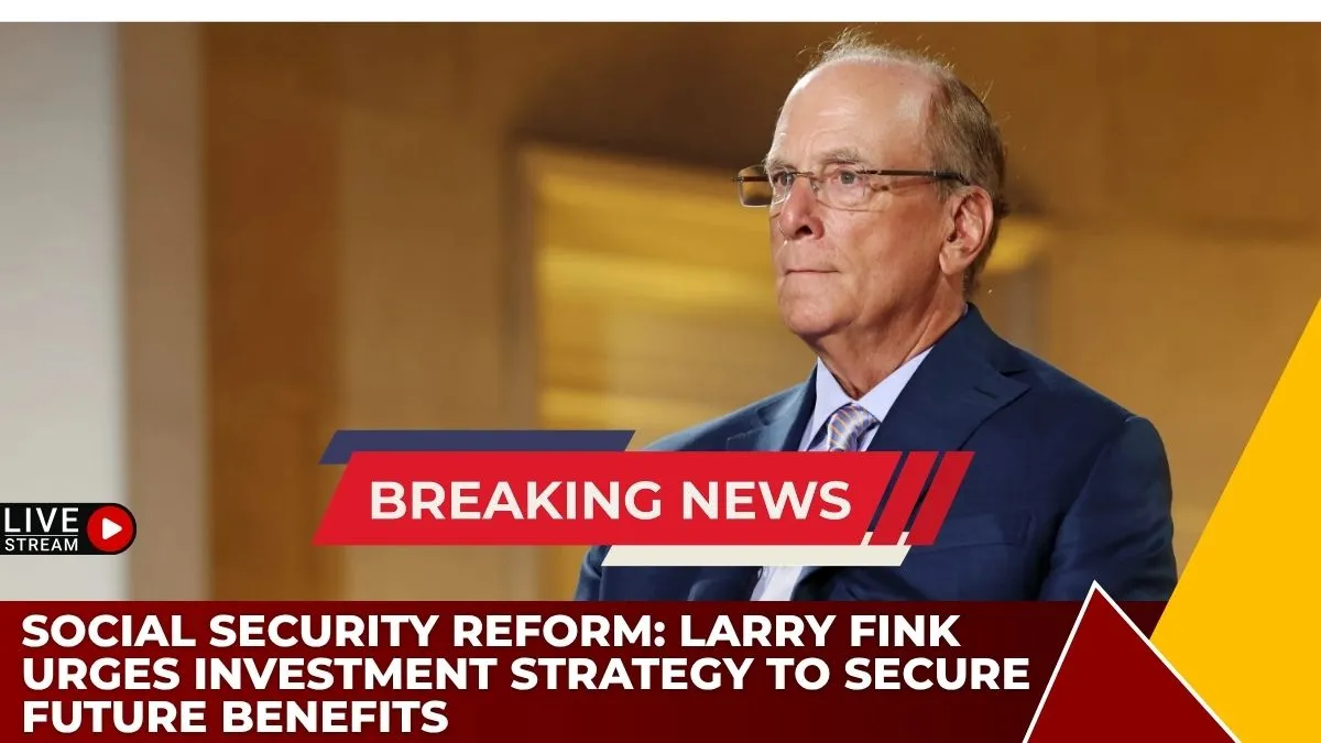 Social Security Reform: Larry Fink Urges Investment Strategy to Secure Future Benefits
