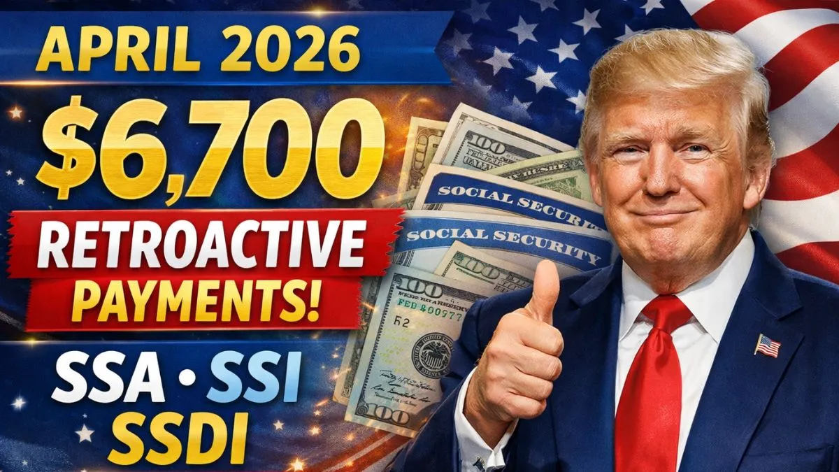 April 2026 Social Security Retroactive Payments: $6,700 SSA, SSI & SSDI Update