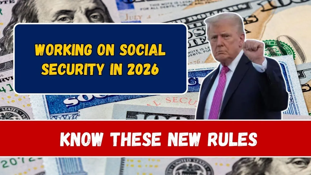Working on Social Security in 2026: You Must Know These New Rules